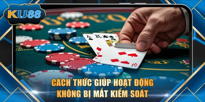 Cách thức giúp hoạt động không bị mất kiểm soát