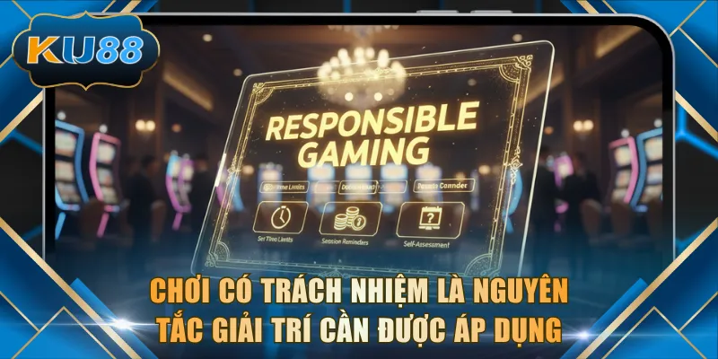 Chơi có trách nhiệm là nguyên tắc giải trí cần được áp dụng