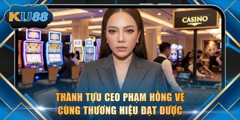Thành tựu CEO Phạm Hồng Vệ cùng thương hiệu đạt được