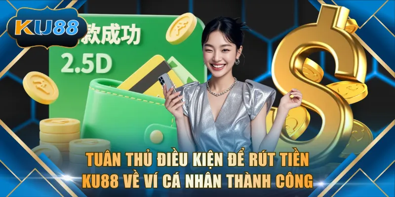 Tuân thủ điều kiện để rút tiền KU88 về ví cá nhân thành công